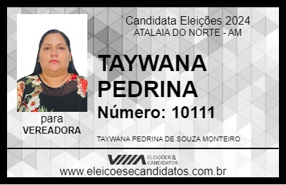 Candidato TAYWANA PEDRINA 2024 - ATALAIA DO NORTE - Eleições