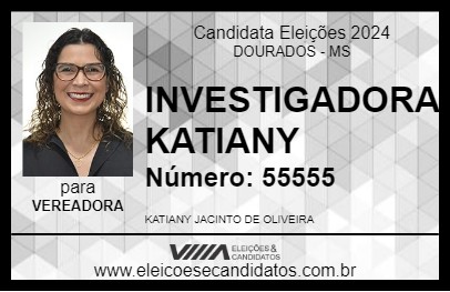 Candidato INVESTIGADORA KATIANY 2024 - DOURADOS - Eleições