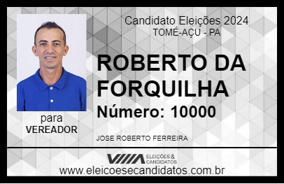 Candidato ROBERTO DA FORQUILHA 2024 - TOMÉ-AÇU - Eleições