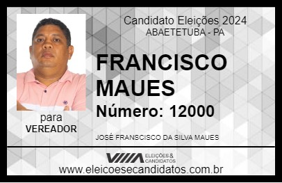 Candidato FRANCISCO MAUES 2024 - ABAETETUBA - Eleições