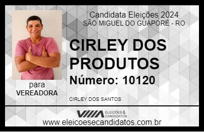 Candidato CIRLEY DOS PRODUTOS 2024 - SÃO MIGUEL DO GUAPORÉ - Eleições