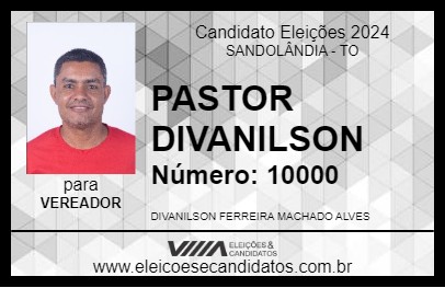 Candidato PASTOR DIVANILSON 2024 - SANDOLÂNDIA - Eleições